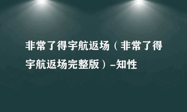 非常了得宇航返场（非常了得宇航返场完整版）-知性