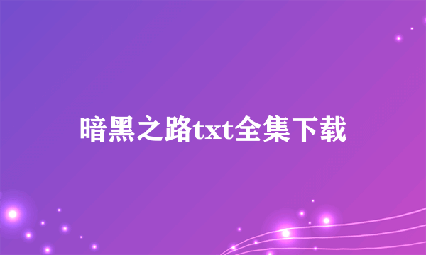 暗黑之路txt全集下载