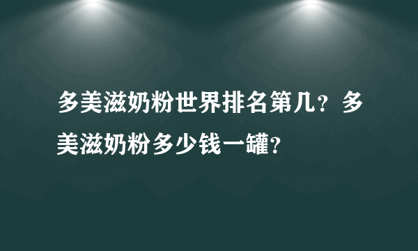 多美滋奶粉世界排名第几？多美滋奶粉多少钱一罐？