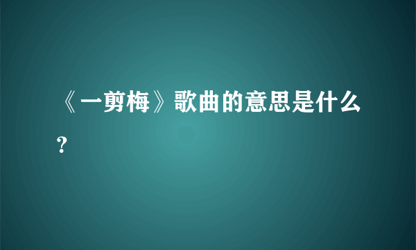 《一剪梅》歌曲的意思是什么？