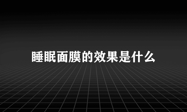 睡眠面膜的效果是什么