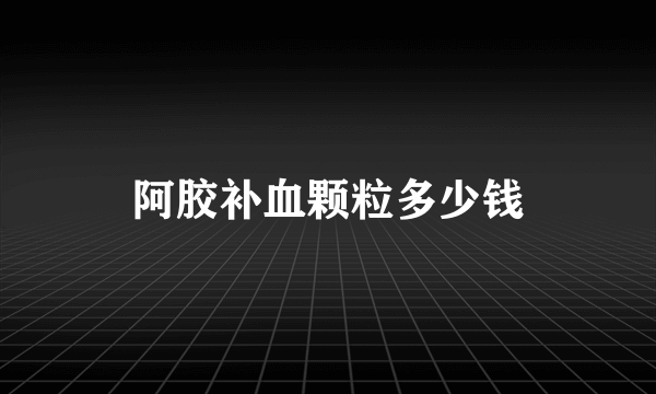 阿胶补血颗粒多少钱