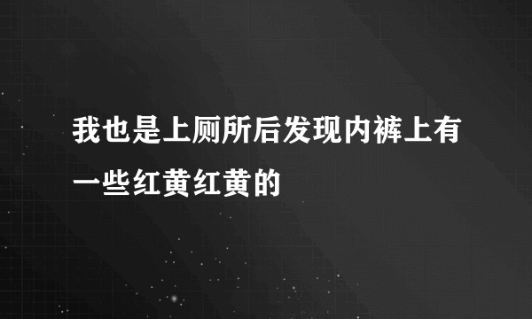 我也是上厕所后发现内裤上有一些红黄红黄的