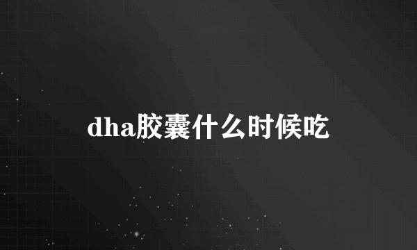 dha胶囊什么时候吃