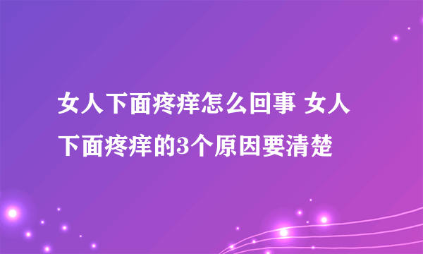 女人下面疼痒怎么回事 女人下面疼痒的3个原因要清楚