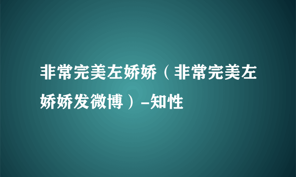 非常完美左娇娇（非常完美左娇娇发微博）-知性