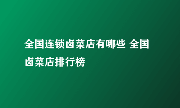 全国连锁卤菜店有哪些 全国卤菜店排行榜