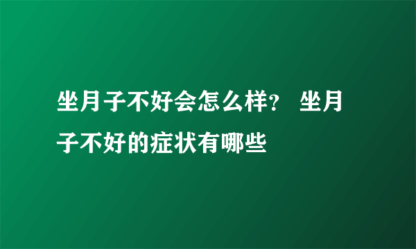 坐月子不好会怎么样？ 坐月子不好的症状有哪些