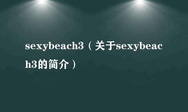 sexybeach3（关于sexybeach3的简介）