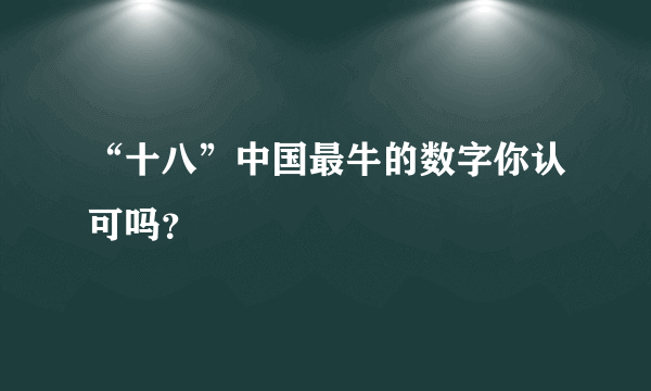 “十八”中国最牛的数字你认可吗？