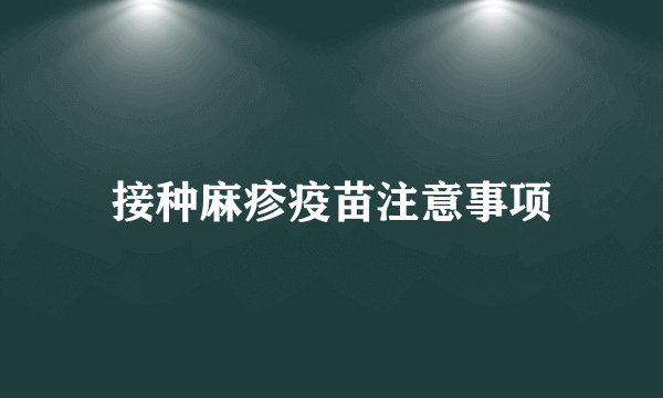 接种麻疹疫苗注意事项