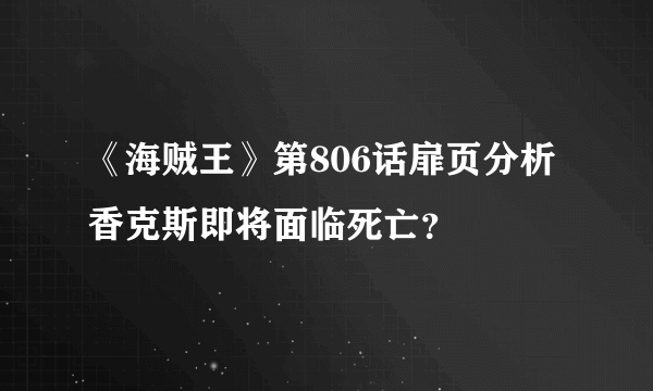 《海贼王》第806话扉页分析 香克斯即将面临死亡？