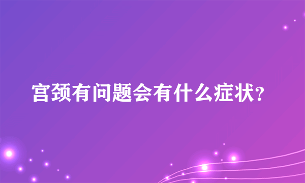 宫颈有问题会有什么症状？