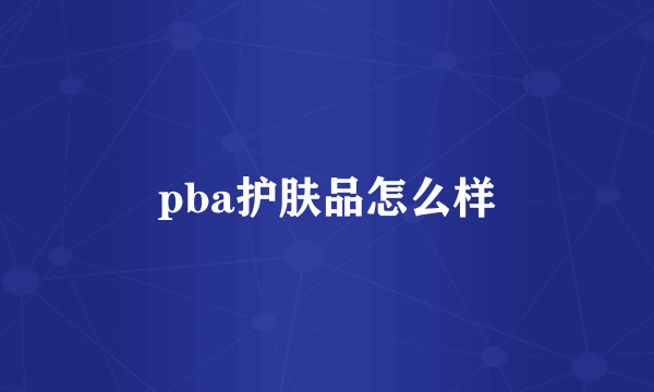 pba护肤品怎么样