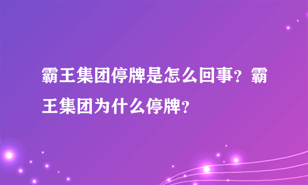 霸王集团停牌是怎么回事？霸王集团为什么停牌？