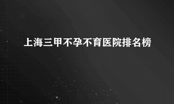 上海三甲不孕不育医院排名榜