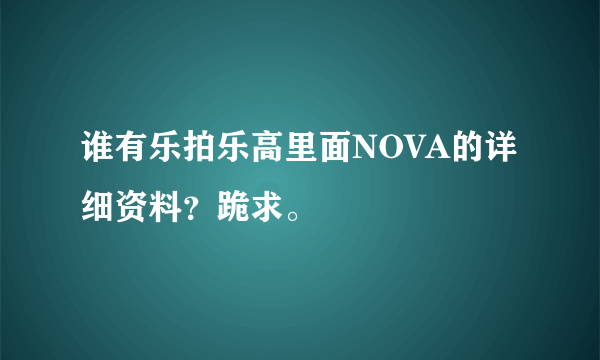 谁有乐拍乐高里面NOVA的详细资料？跪求。