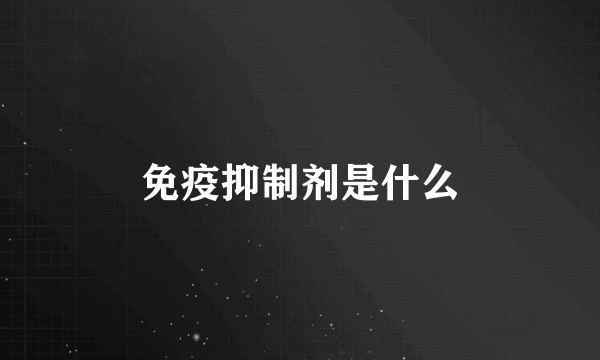 免疫抑制剂是什么