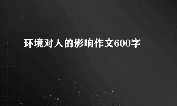 环境对人的影响作文600字