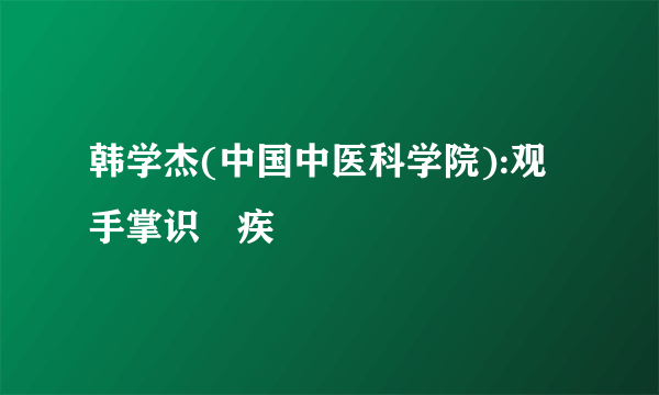 韩学杰(中国中医科学院):观手掌识內疾