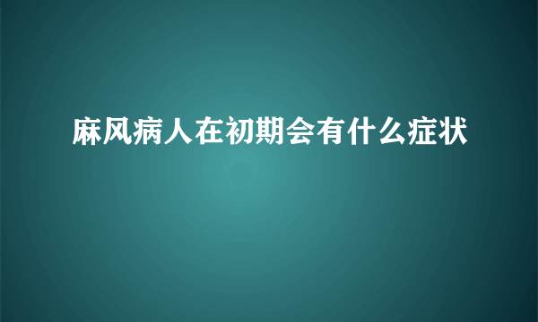 麻风病人在初期会有什么症状