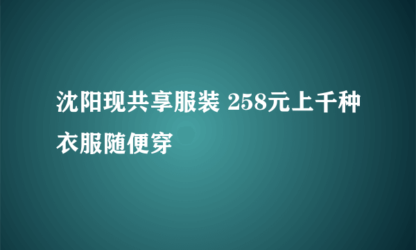 沈阳现共享服装 258元上千种衣服随便穿