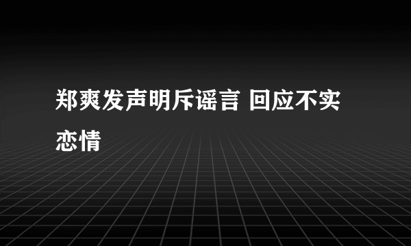 郑爽发声明斥谣言 回应不实恋情