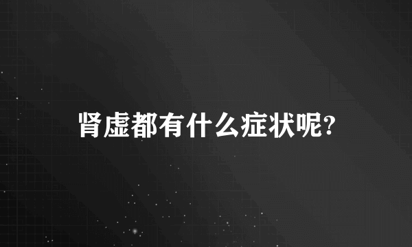 肾虚都有什么症状呢?