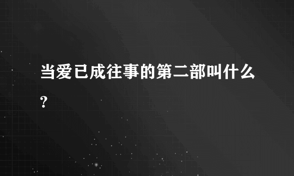 当爱已成往事的第二部叫什么？