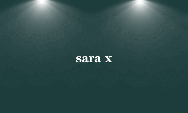 sara x