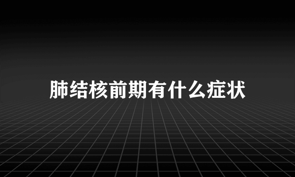 肺结核前期有什么症状