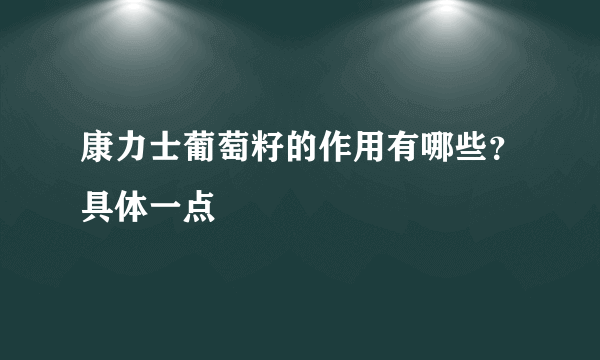 康力士葡萄籽的作用有哪些？具体一点