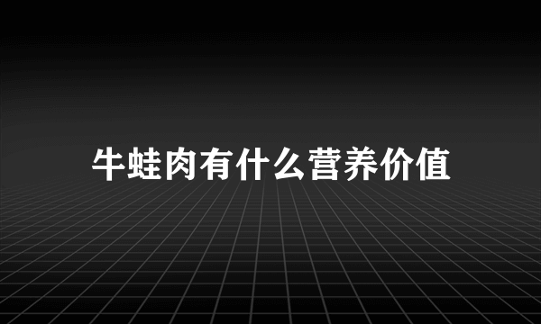 牛蛙肉有什么营养价值