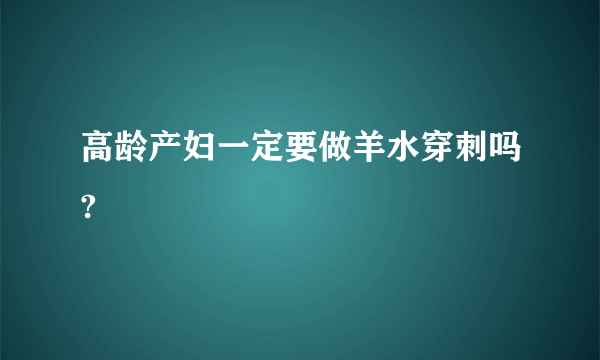 高龄产妇一定要做羊水穿刺吗?