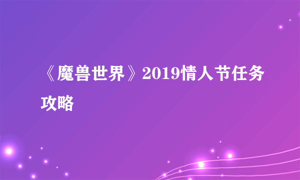 《魔兽世界》2019情人节任务攻略