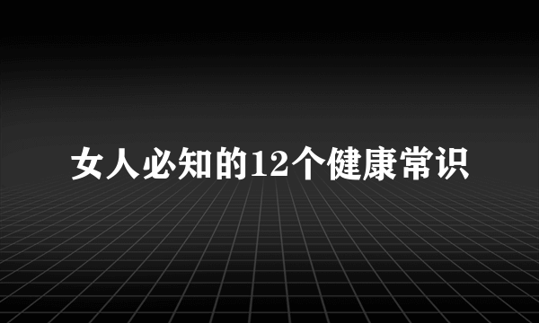 女人必知的12个健康常识