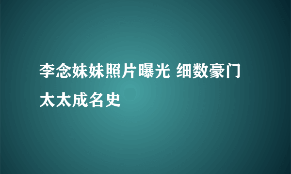 李念妹妹照片曝光 细数豪门太太成名史