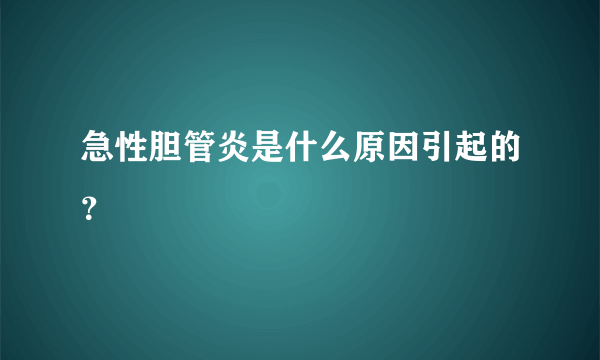 急性胆管炎是什么原因引起的？