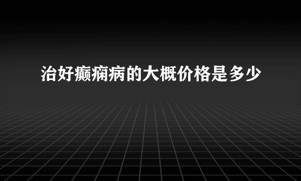 治好癫痫病的大概价格是多少