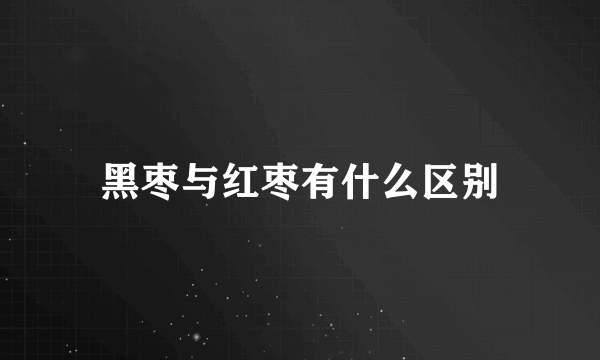 黑枣与红枣有什么区别