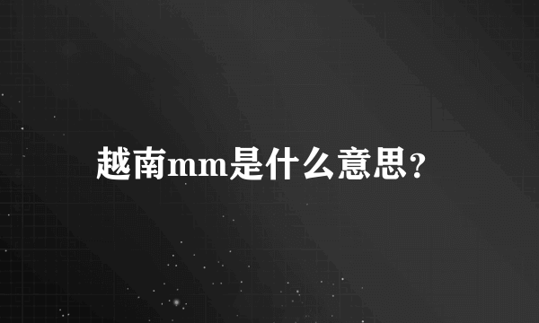 越南mm是什么意思？