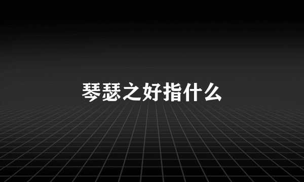 琴瑟之好指什么