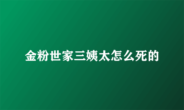 金粉世家三姨太怎么死的