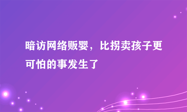 暗访网络贩婴，比拐卖孩子更可怕的事发生了