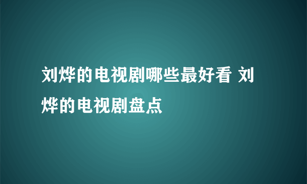 刘烨的电视剧哪些最好看 刘烨的电视剧盘点