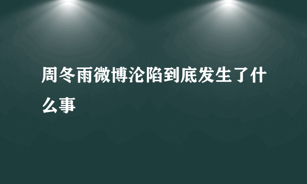 周冬雨微博沦陷到底发生了什么事