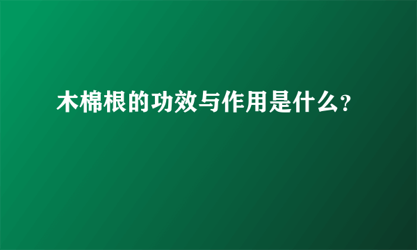 木棉根的功效与作用是什么？