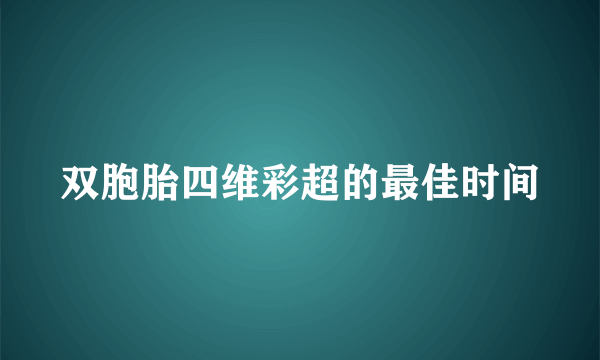 双胞胎四维彩超的最佳时间