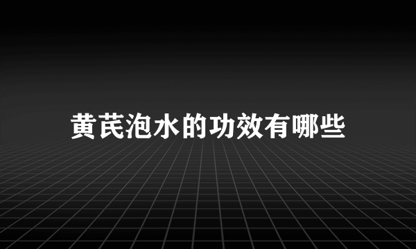 黄芪泡水的功效有哪些