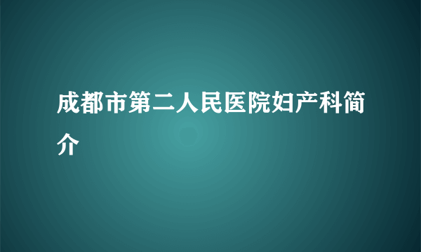 成都市第二人民医院妇产科简介